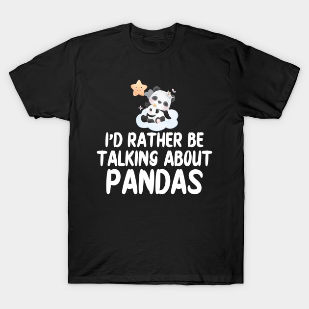 Panda - I'd rather be talking about pandas T-Shirt by KC Happy Shop